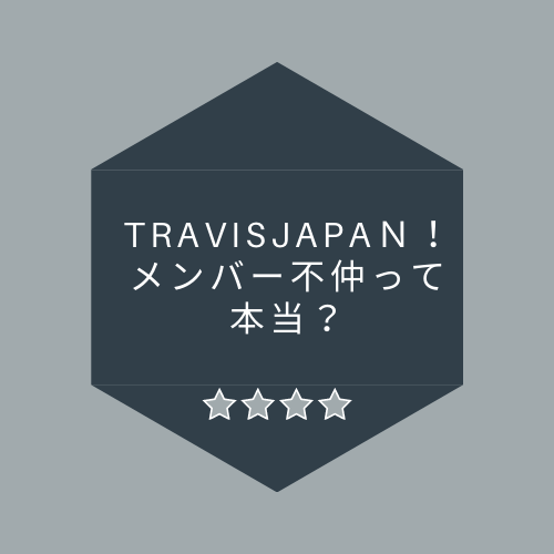 トラジャが不仲と言われている理由はこれだった トラビスジャパンの意識が１つになった瞬間はいつ Travisjapan ふじみわの 主婦の車窓から