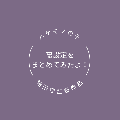 バケモノの子の裏設定とは 細田守監督初脚本作品は伏線だらけだった ふじみわの 主婦の車窓から