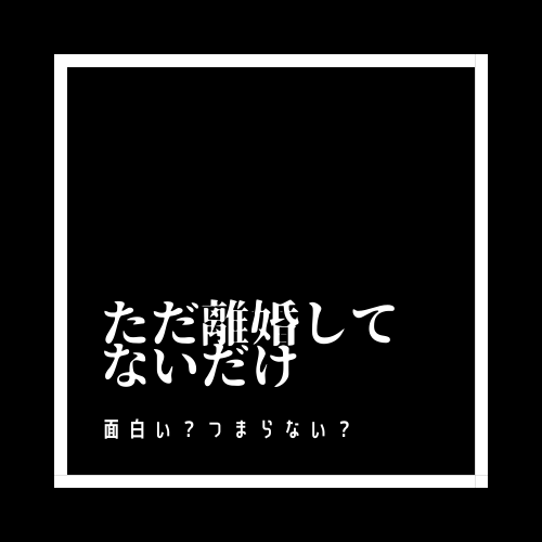 ドラマ ただ離婚してないだけ はおもしろい つまらない ホントのとこはどう ふじみわの 主婦の車窓から